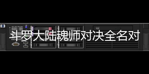 儿怎斗罗大陆对决对决么搭魂师配阵容全名水冰